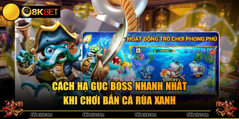 Cách hạ gục Boss nhanh nhất khi chơi Bắn Cá Rùa Xanh