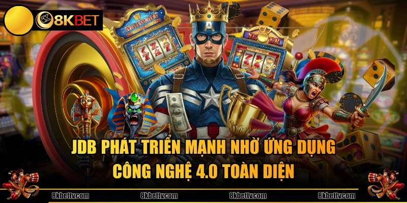 JDB phát triển mạnh nhờ ứng dụng công nghệ 4.0 toàn diện 