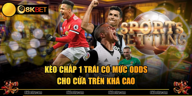 Kèo chấp 1 trái có mức odds cho cửa trên khá cao