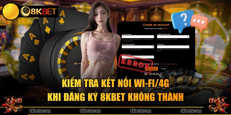Kiểm tra kết nối Wi-Fi/4G khi đăng ký 8KBET không thành