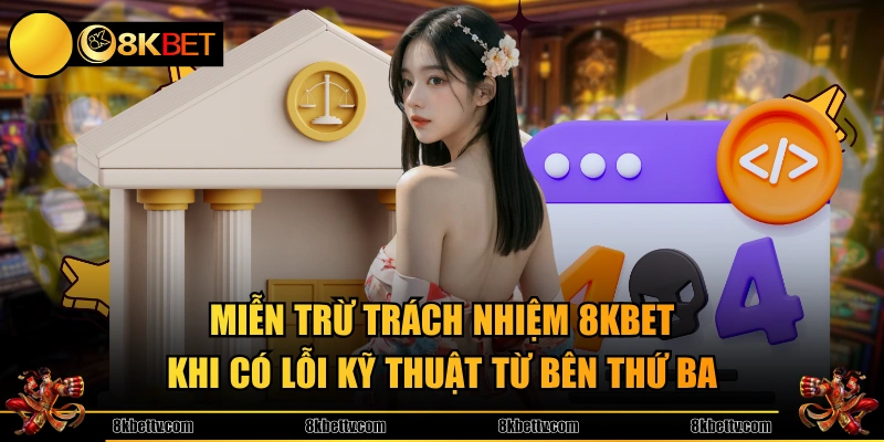 Miễn trừ trách nhiệm 8KBET khi có lỗi kỹ thuật từ bên thứ ba