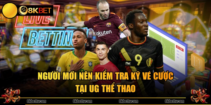 Người mới nên kiểm tra kỹ vé cược tại UG Thể Thao
