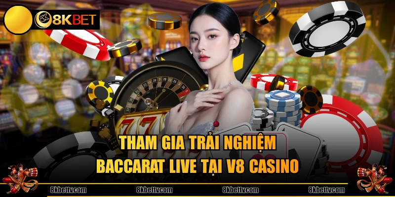 Tham gia trải nghiệm baccarat live tại V8 Casino