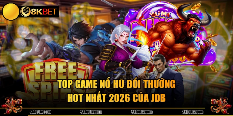 Top game nổ hũ đổi thưởng hot nhất 2026 của JDB 